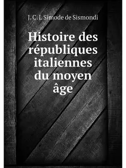 Histoire des republiques italiennes d