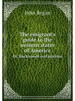 The emigrant's guide to the western s