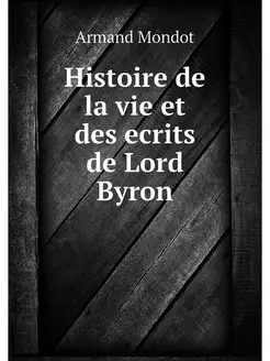 Histoire de la vie et des ecrits de L