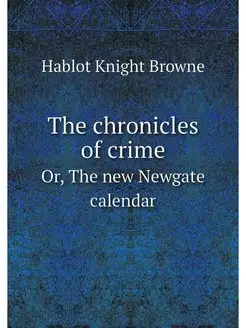 The chronicles of crime. Or, The new