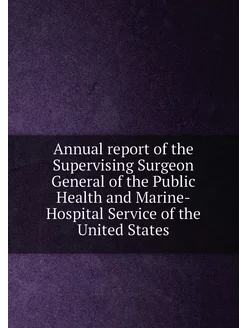 Annual report of the Supervising Surgeon General of