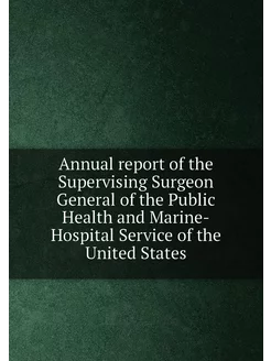 Annual report of the Supervising Surgeon General of