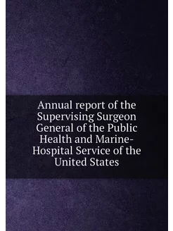 Annual report of the Supervising Surgeon General of