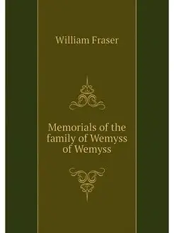 Memorials of the family of Wemyss of