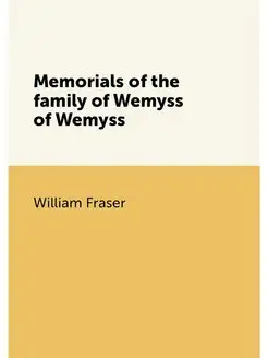 Memorials of the family of Wemyss of