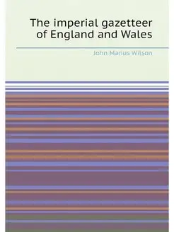 The imperial gazetteer of England and Wales