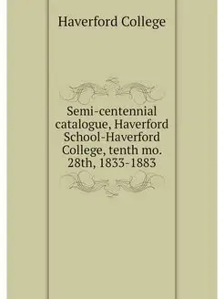 Semi-centennial catalogue, Haverford School-Haverfor