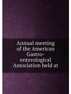 Annual meeting of the American Gastro-enterological