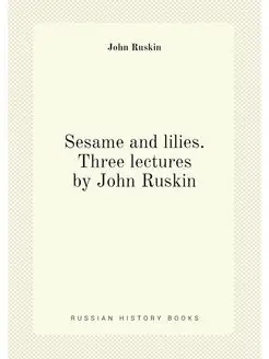 Sesame and lilies. Three lectures by John Ruskin