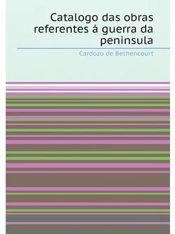 Catalogo das obras referentes á guerra da peninsula