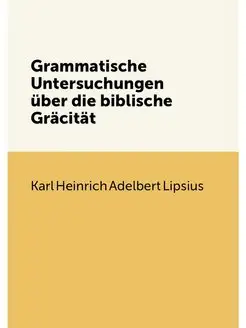 Grammatische Untersuchungen über die biblische Gräcität