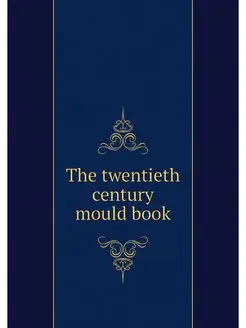 The twentieth century mould book