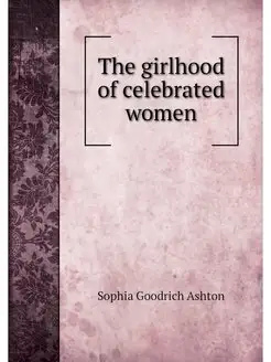 The girlhood of celebrated women