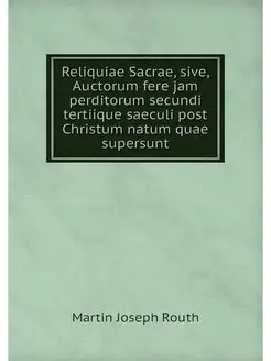 Reliquiae Sacrae, sive, Auctorum fere