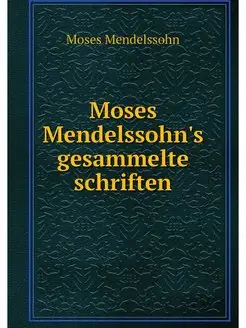 Moses Mendelssohn's gesammelte schriften