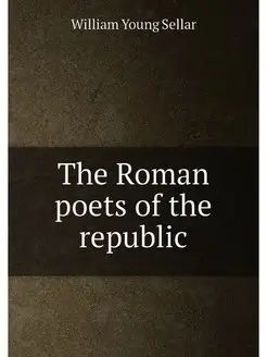 The Roman poets of the republic