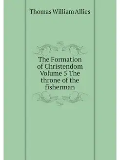 The Formation of Christendom Volume 5