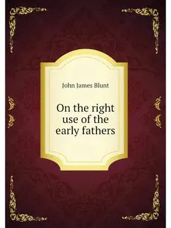 On the right use of the early fathers