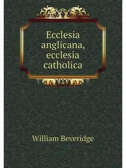 Ecclesia anglicana, ecclesia catholica