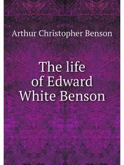 The life of Edward White Benson