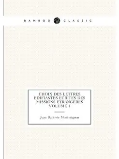 Choix des lettres edifiantes ecrites des missions et