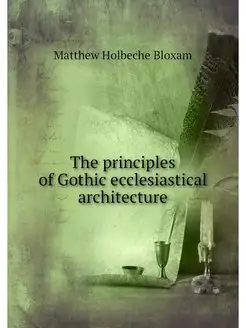 The principles of Gothic ecclesiastic