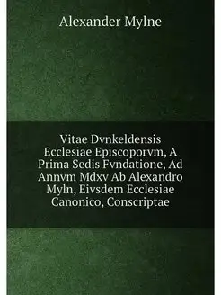 Vitae Dvnkeldensis Ecclesiae Episcoporvm, A Prima Se