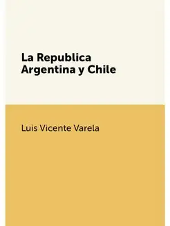 La Republica Argentina y Chile