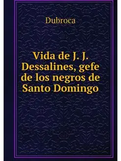 Vida de J. J. Dessalines, gefe de los