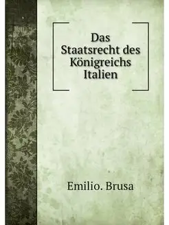 Das Staatsrecht des Konigreichs Italien