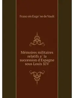 Memoires militaires relatifs a la suc