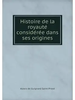 Histoire de la royaute consideree dan