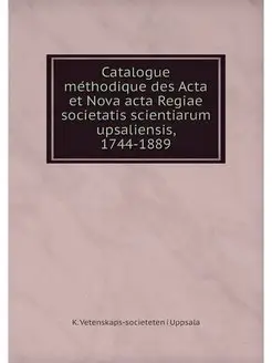 Catalogue méthodique des Acta et Nova acta Regiae s