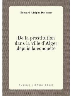 De la prostitution dans la ville d'Alger depuis la c