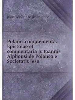 Polanci complementa. Epistolae et com