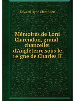 Memoires de Lord Clarendon, grand-cha