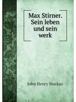 Max Stirner. Sein leben und sein werk