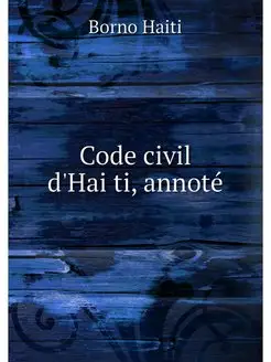 Code civil d'Haiti, annote