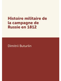 Histoire militaire de la campagne de Russie en 1812