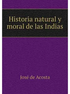 Historia natural y moral de las Indias