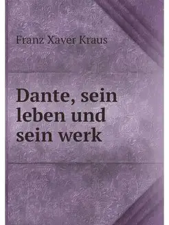 Dante, sein leben und sein werk