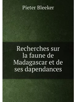 Recherches sur la faune de Madagascar et de ses dape