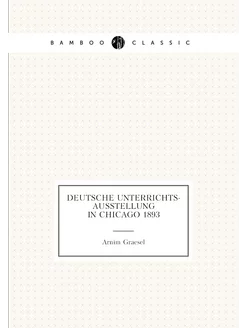 Deutsche Unterrichts-ausstellung in Chicago 1893