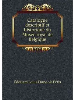 Catalogue descriptif et historique du