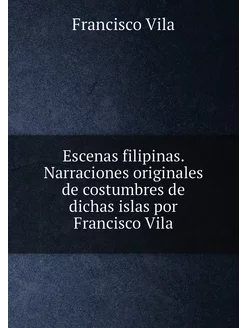 Escenas filipinas. Narraciones originales de costumb