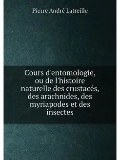 Cours d'entomologie, ou de l'histoire naturelle des