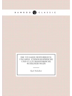 Die Völker Oesterreich-Ungarns. Ethnographische und