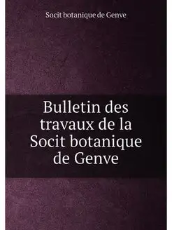 Bulletin des travaux de la Socit botanique de Genve