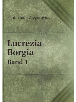 Lucrezia Borgia. Band 1