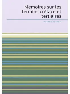 Memoires sur les terrains cretace et